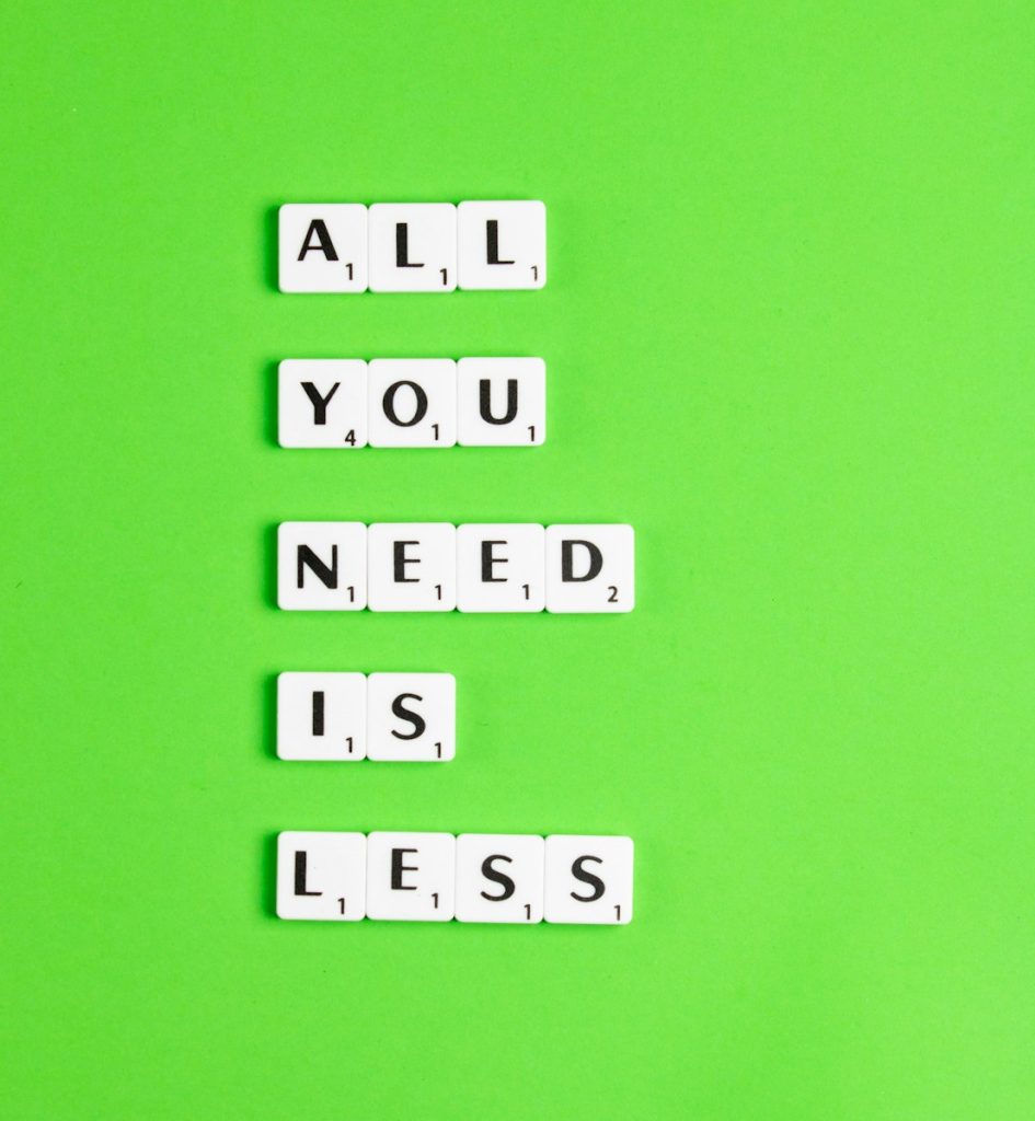 All you need is less.